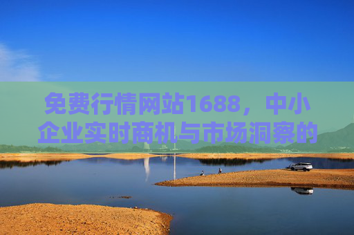 免费行情网站1688，中小企业实时商机与市场洞察的免费利器，1688免费行情平台，中小企业实时商机与市场洞察利器