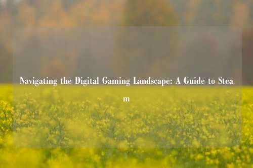 Navigating the Digital Gaming Landscape: A Guide to Steam