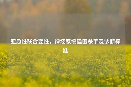亚急性联合变性,神经系统隐匿杀手及诊断标准