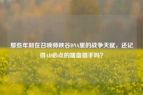 那些年刻在召唤师峡谷DNA里的战争天赋,还记得AD必点的嗜血猎手吗?