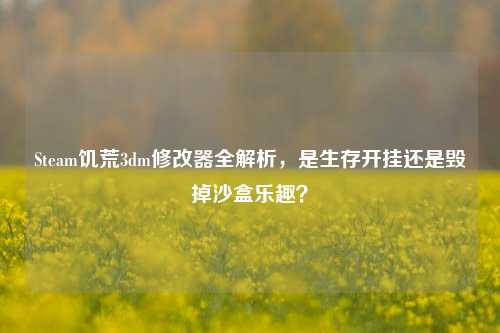 Steam饥荒3dm修改器全解析,是生存开挂还是毁掉沙盒乐趣?