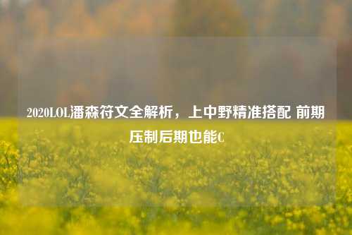 2020LOL潘森符文全解析,上中野精准搭配 前期压制后期也能C