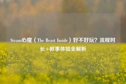 Steam心魔(The Beast Inside)好不好玩?流程时长+叙事体验全解析