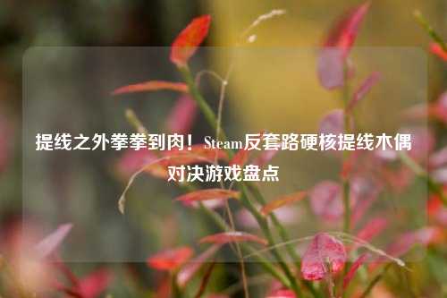 提线之外拳拳到肉!Steam反套路硬核提线木偶对决游戏盘点